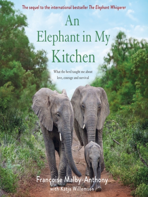 Title details for An Elephant in My Kitchen--What the Herd Taught Me About Love, Courage and Survival by Françoise Malby-Anthony - Available